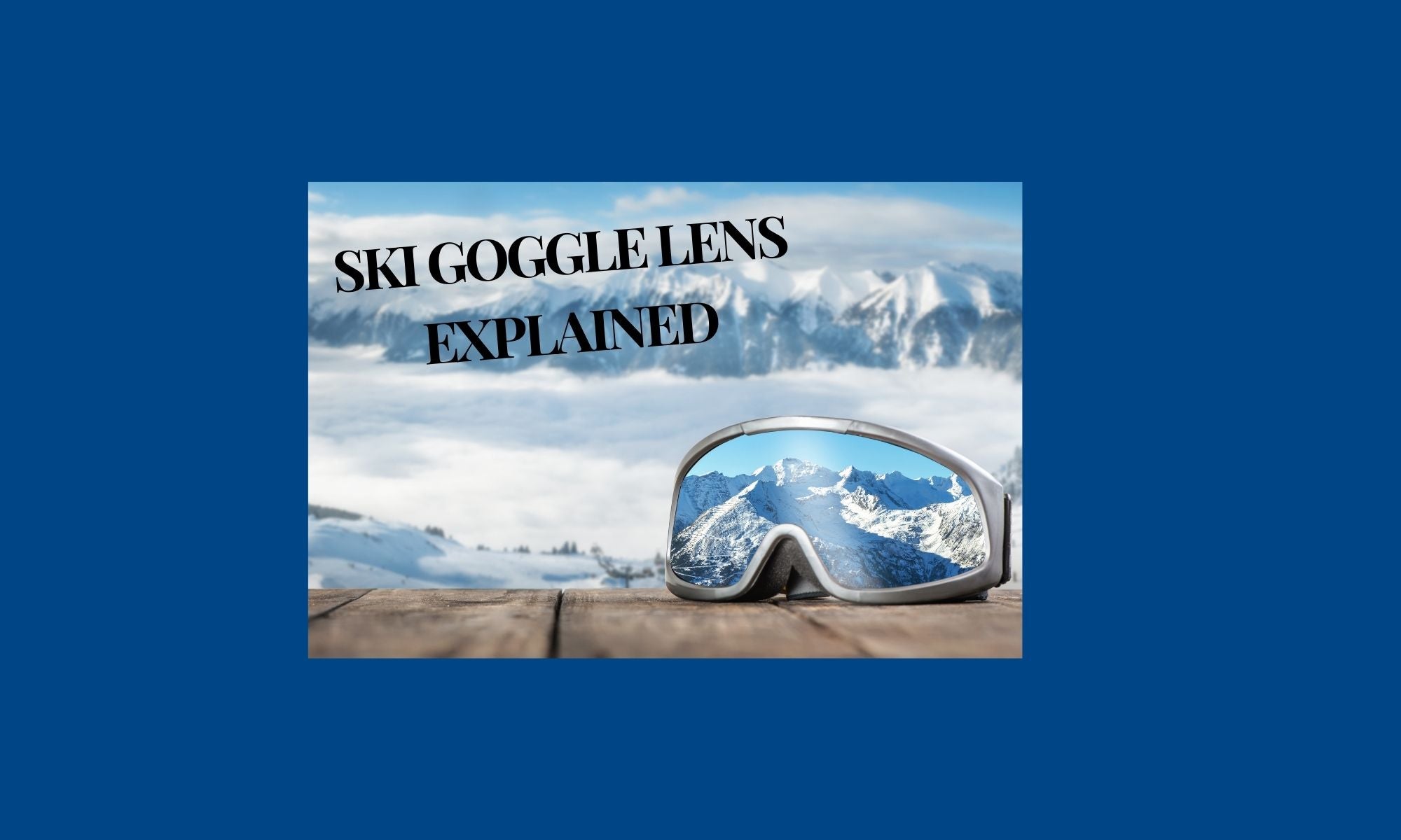 what ski goggle lens do i need? guide on how to choose the best ski goggle lens